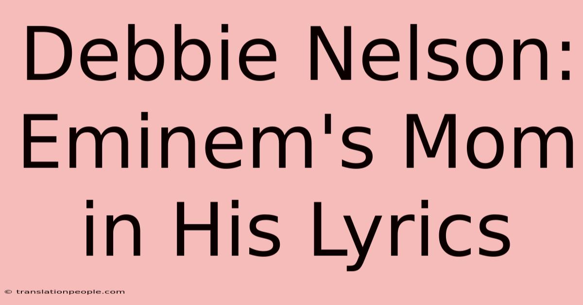 Debbie Nelson: Eminem's Mom In His Lyrics