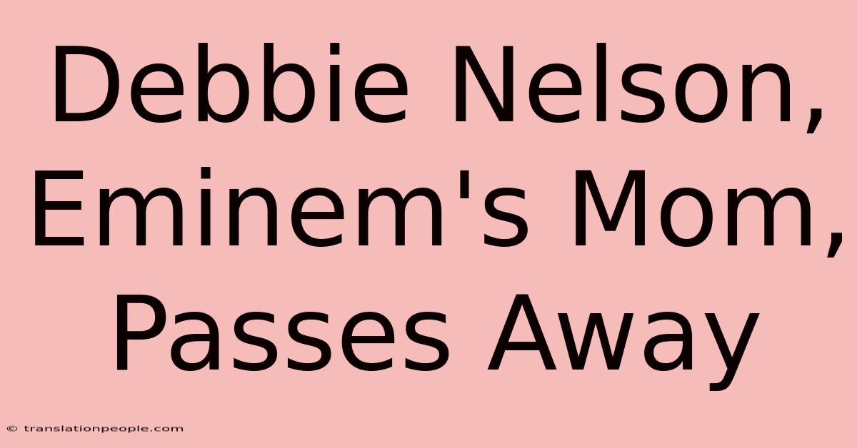 Debbie Nelson, Eminem's Mom, Passes Away