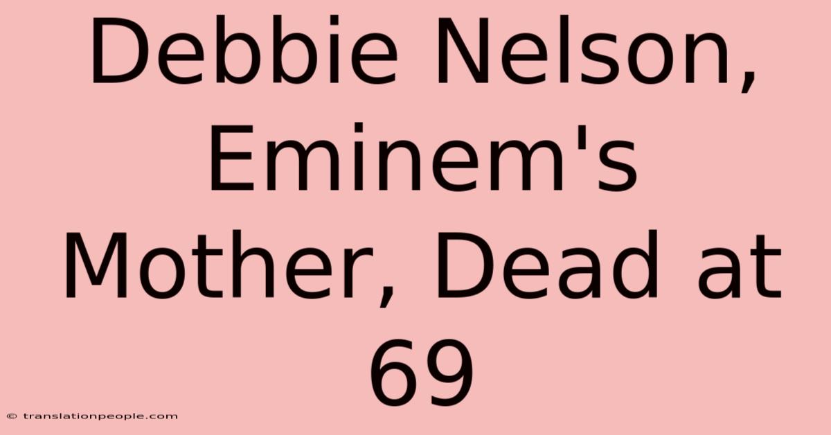 Debbie Nelson, Eminem's Mother, Dead At 69