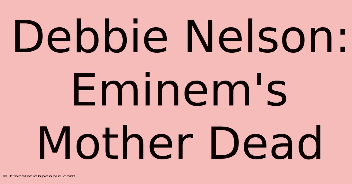 Debbie Nelson: Eminem's Mother Dead