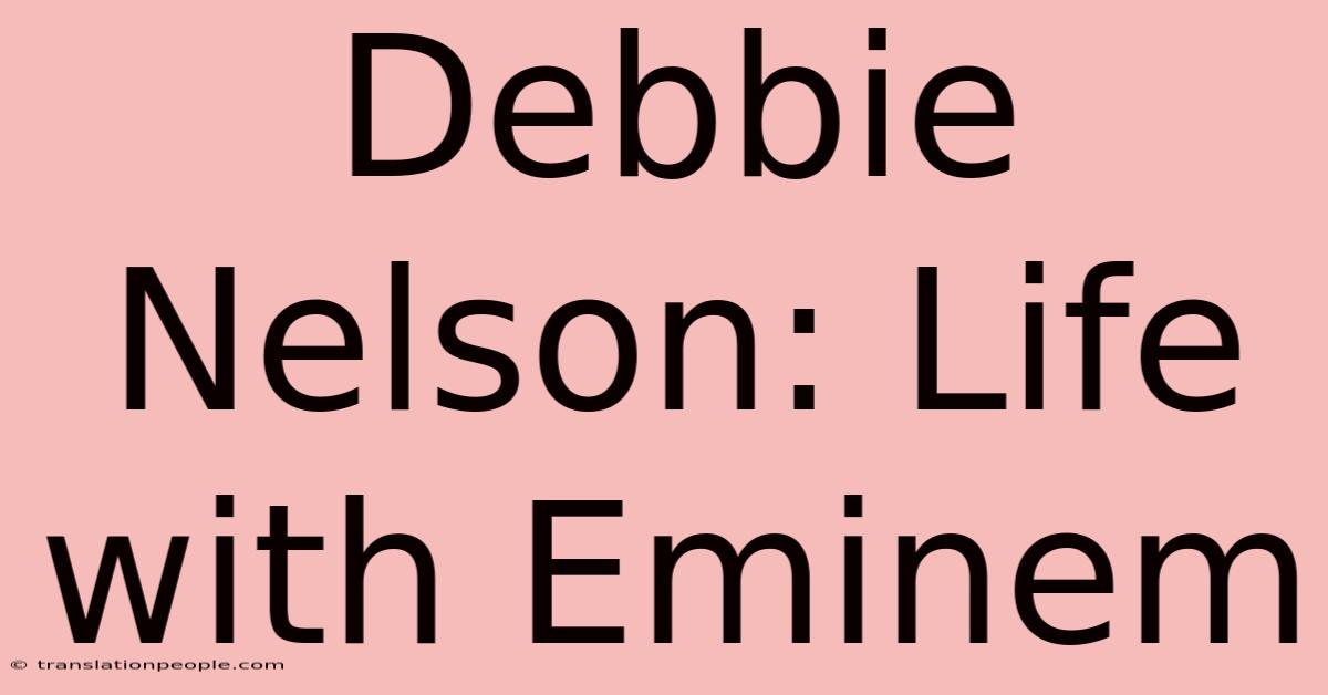 Debbie Nelson: Life With Eminem