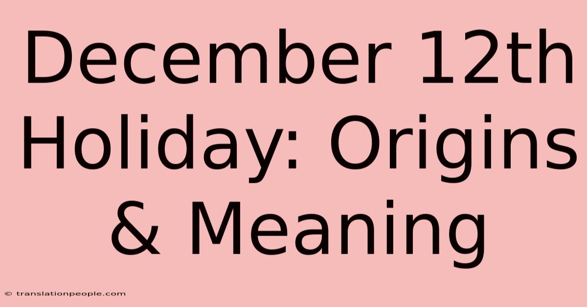 December 12th Holiday: Origins & Meaning