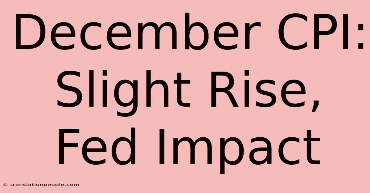 December CPI: Slight Rise, Fed Impact