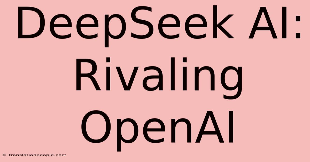 DeepSeek AI: Rivaling OpenAI