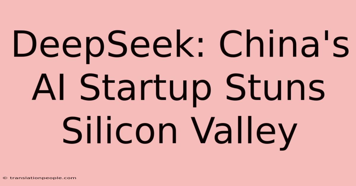 DeepSeek: China's AI Startup Stuns Silicon Valley