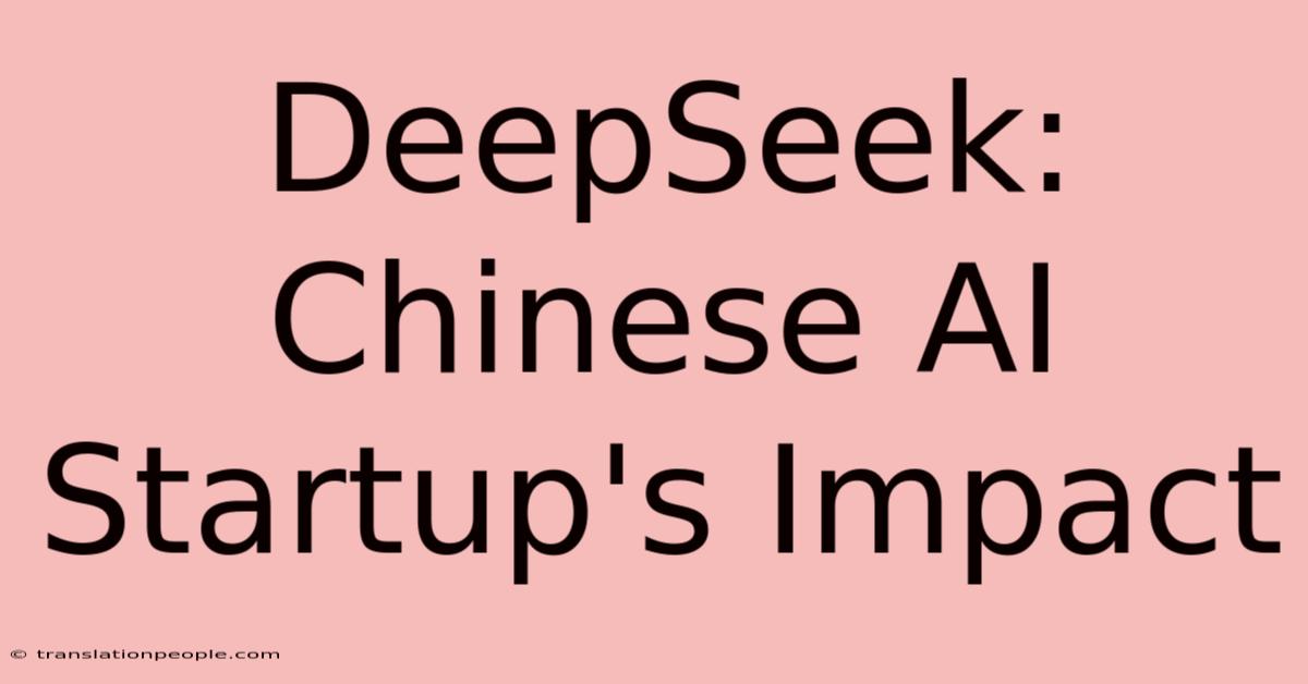 DeepSeek: Chinese AI Startup's Impact