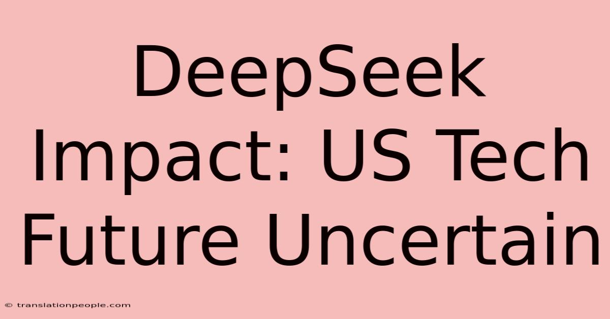 DeepSeek Impact: US Tech Future Uncertain