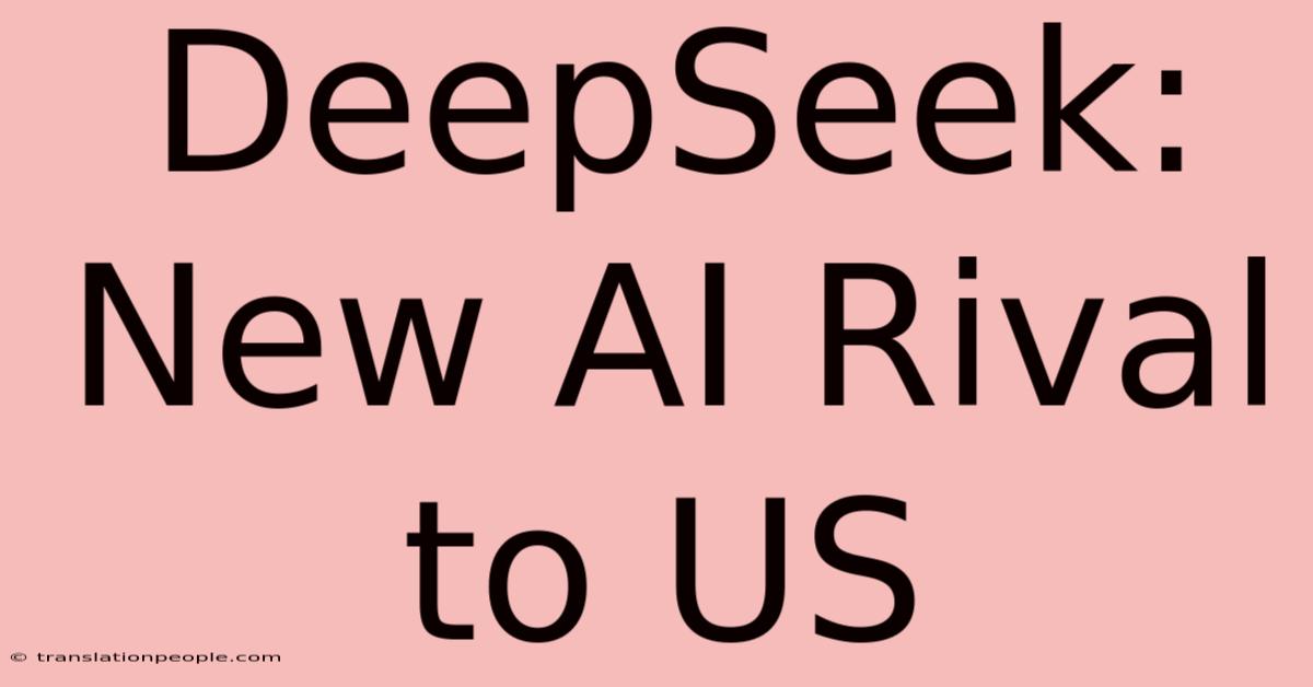 DeepSeek: New AI Rival To US