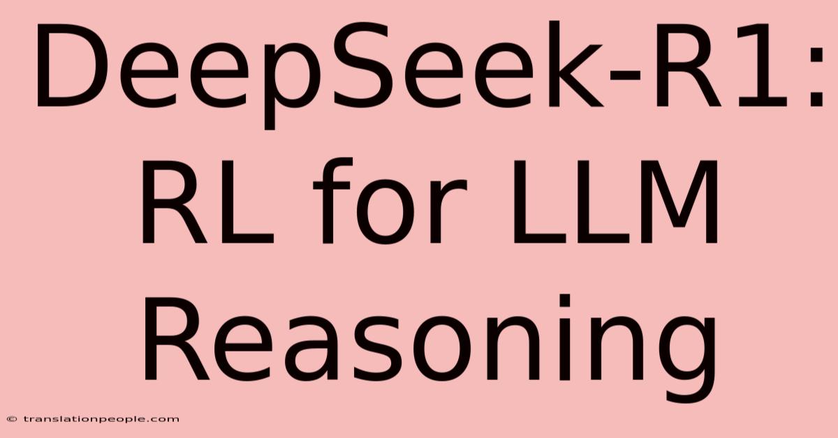 DeepSeek-R1: RL For LLM Reasoning