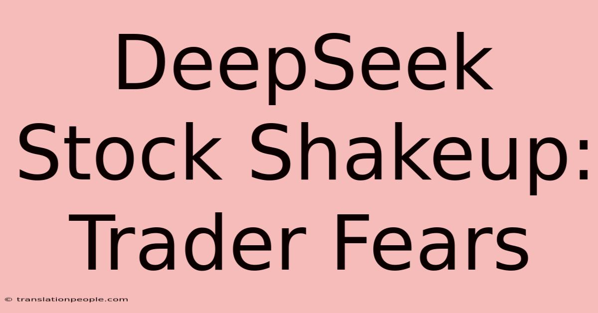 DeepSeek Stock Shakeup: Trader Fears