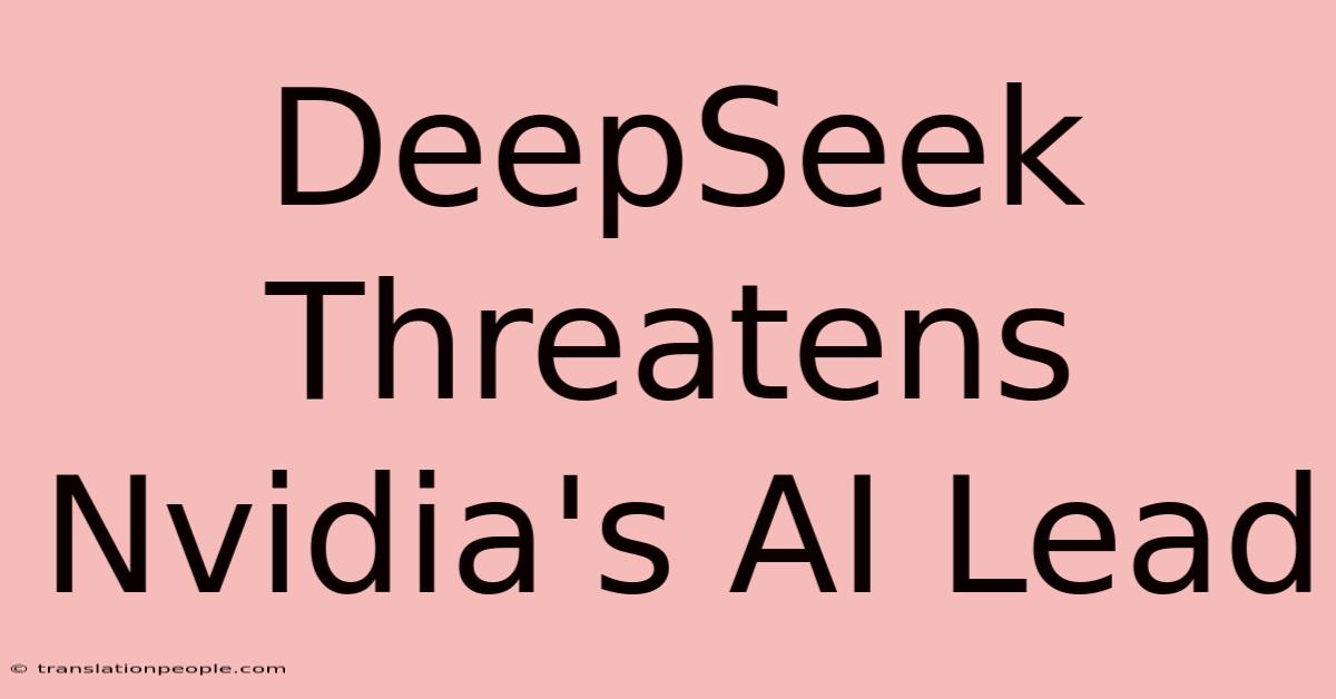 DeepSeek Threatens Nvidia's AI Lead