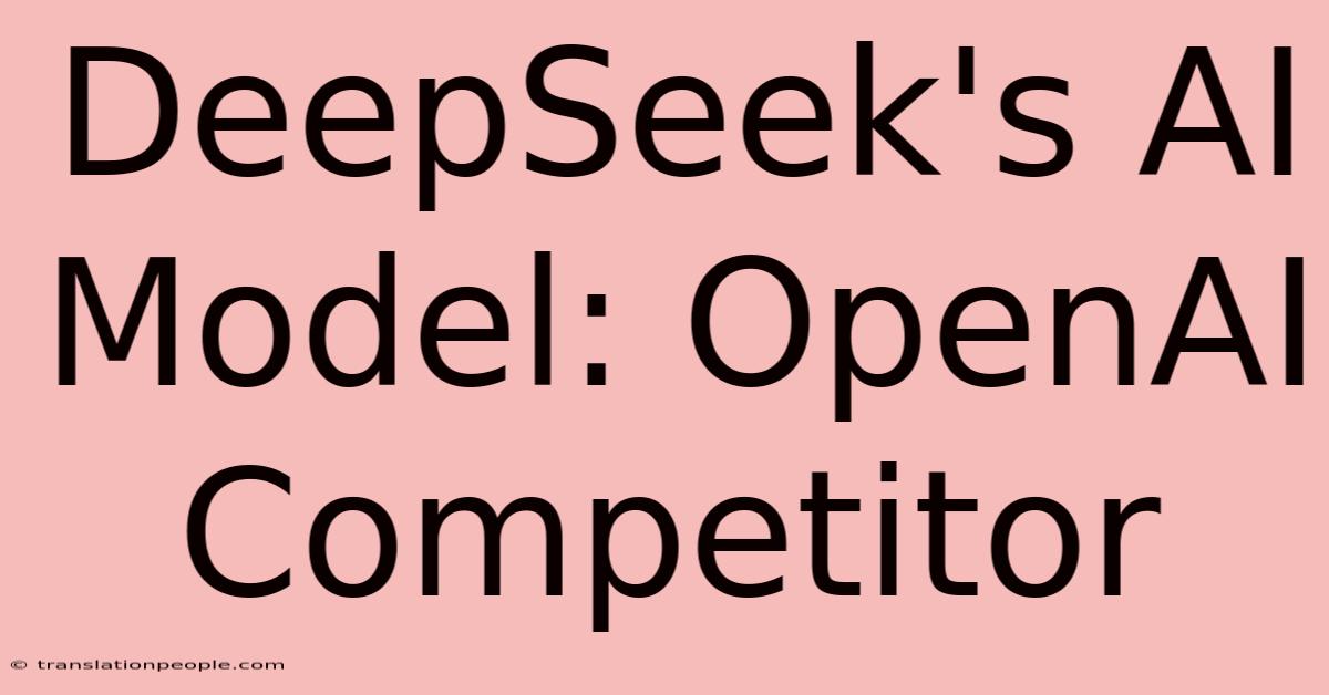 DeepSeek's AI Model: OpenAI Competitor