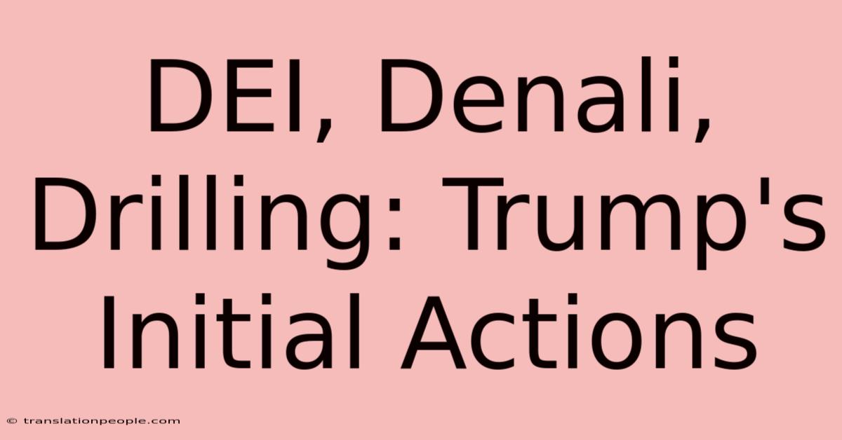 DEI, Denali, Drilling: Trump's Initial Actions