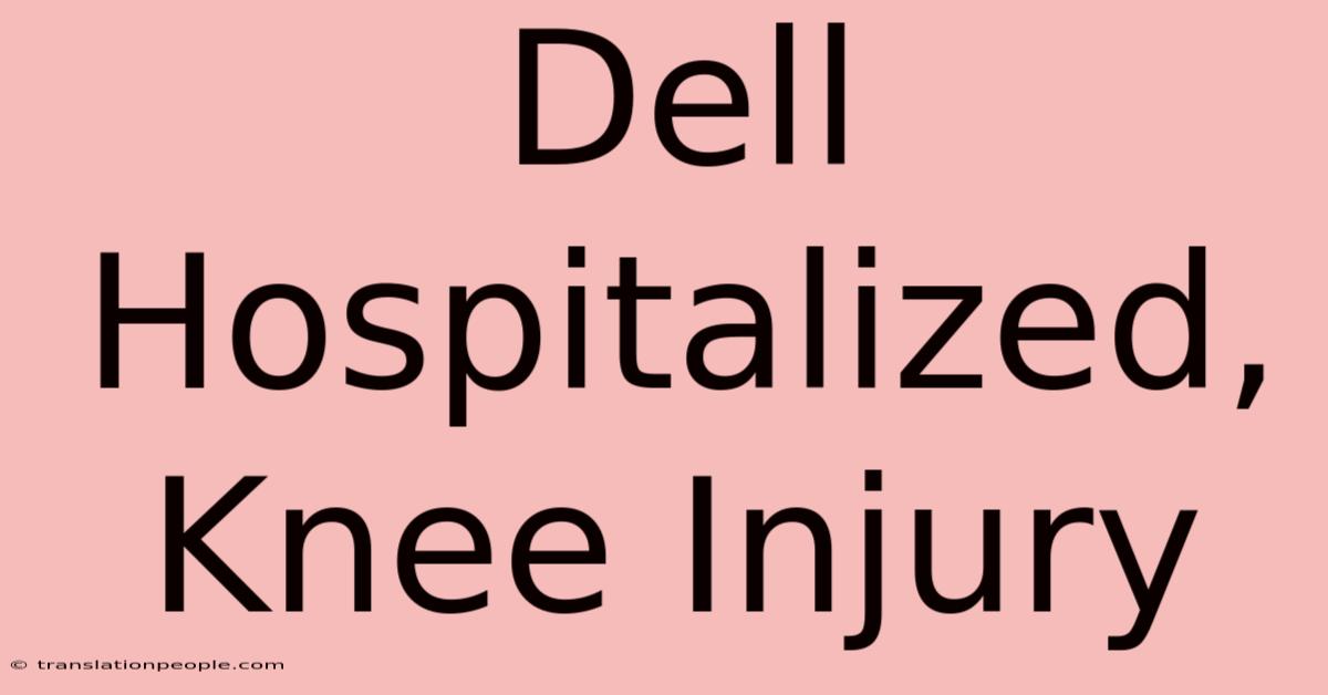 Dell Hospitalized, Knee Injury