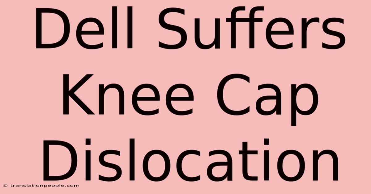 Dell Suffers Knee Cap Dislocation