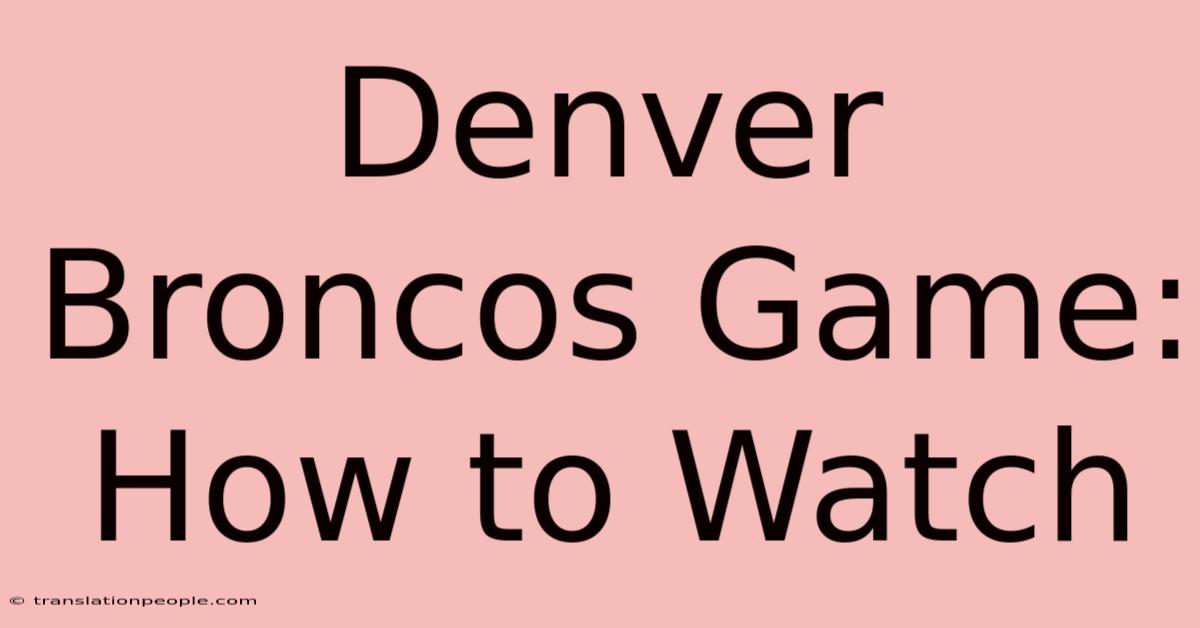 Denver Broncos Game: How To Watch