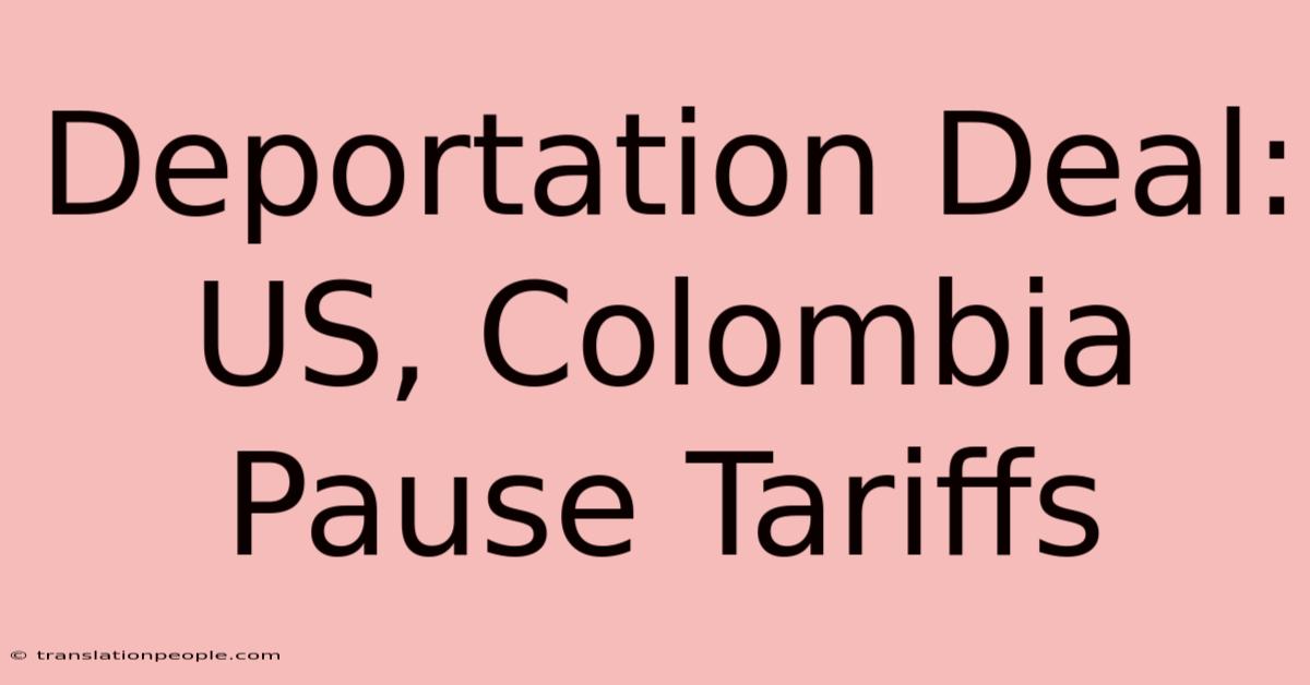 Deportation Deal: US, Colombia Pause Tariffs