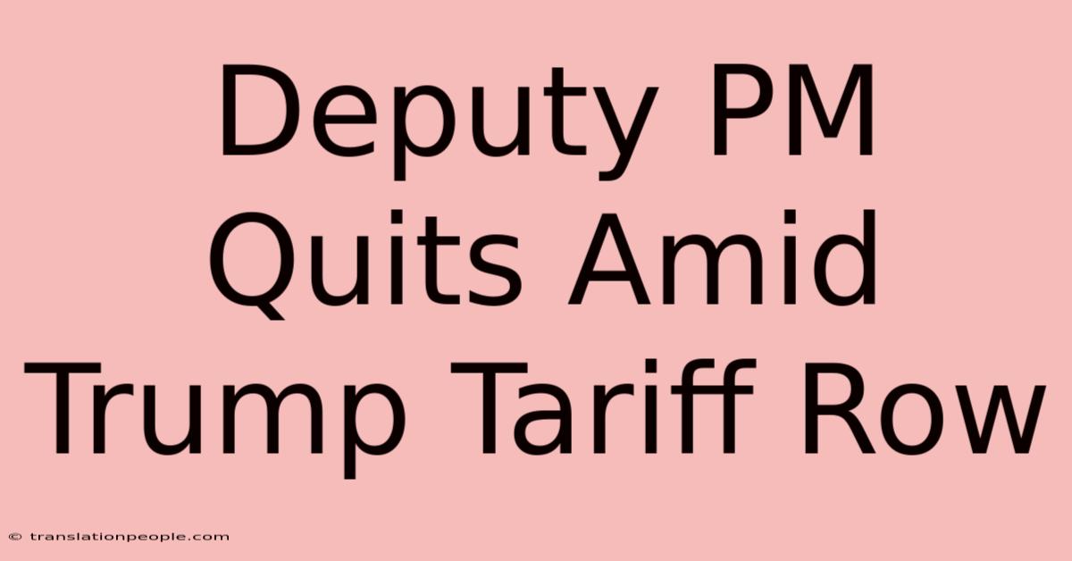 Deputy PM Quits Amid Trump Tariff Row