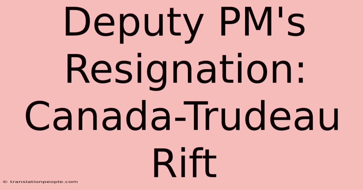 Deputy PM's Resignation: Canada-Trudeau Rift