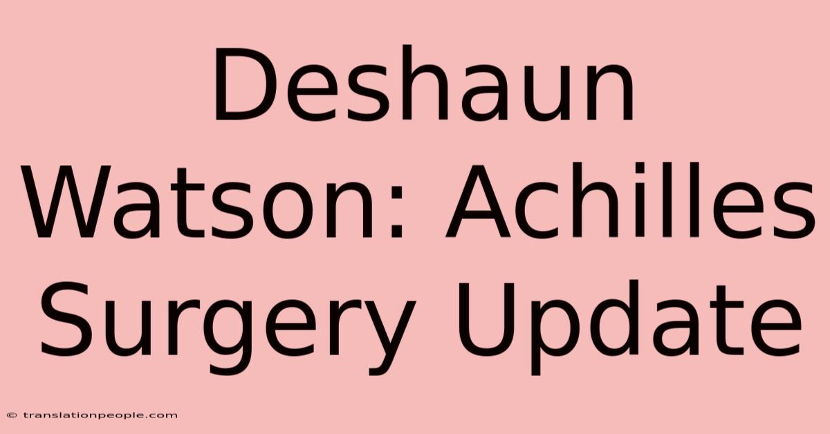 Deshaun Watson: Achilles Surgery Update