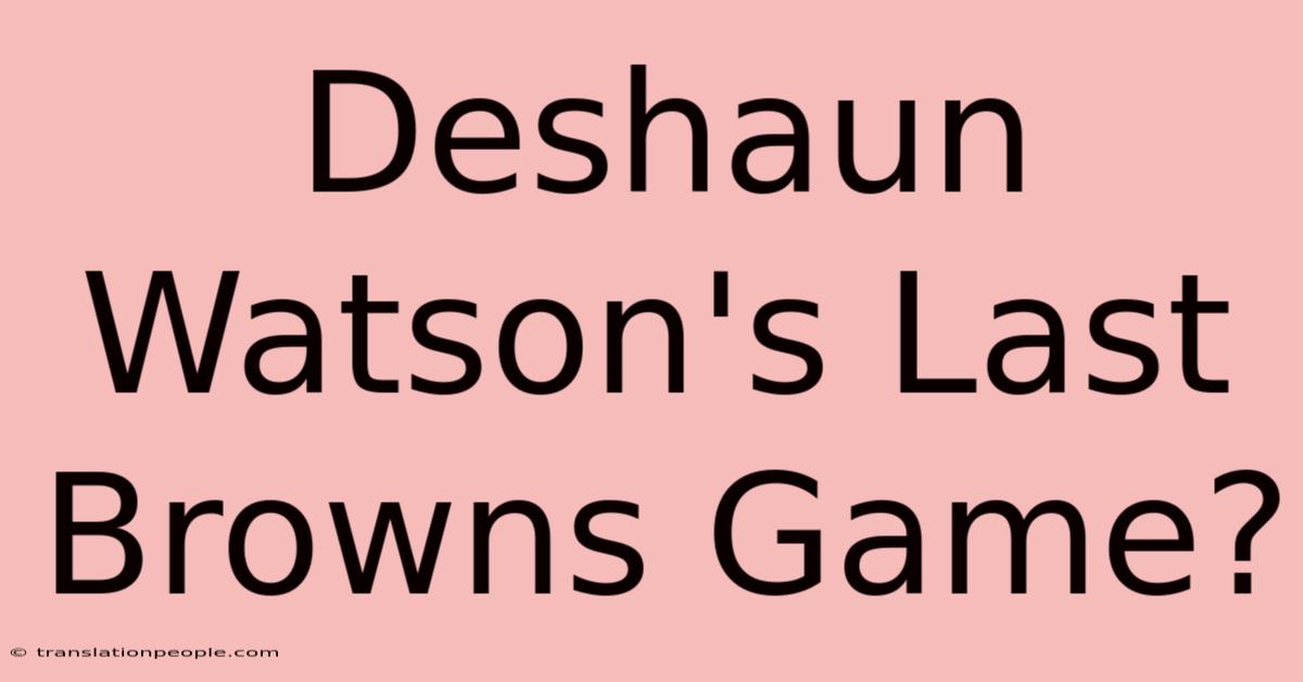 Deshaun Watson's Last Browns Game?