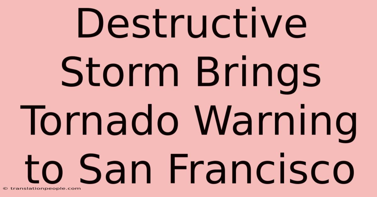 Destructive Storm Brings Tornado Warning To San Francisco