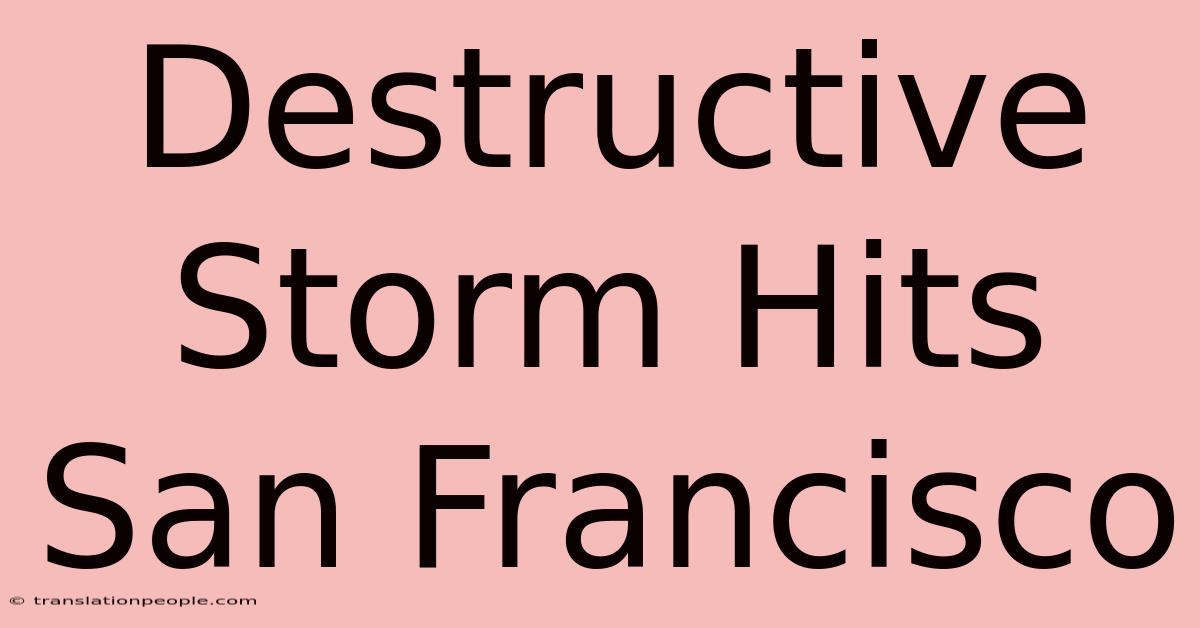 Destructive Storm Hits San Francisco