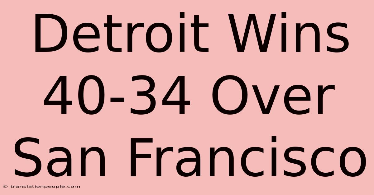 Detroit Wins 40-34 Over San Francisco