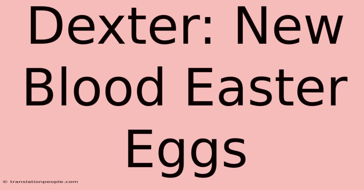 Dexter: New Blood Easter Eggs