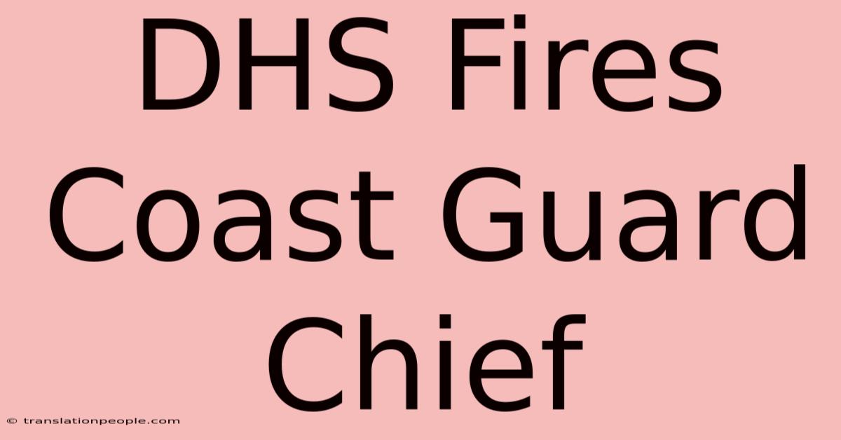 DHS Fires Coast Guard Chief