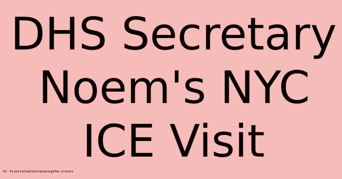 DHS Secretary Noem's NYC ICE Visit