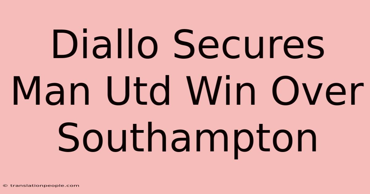 Diallo Secures Man Utd Win Over Southampton