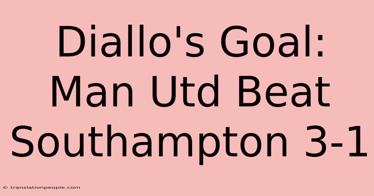 Diallo's Goal: Man Utd Beat Southampton 3-1