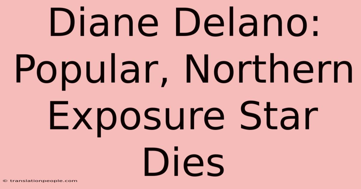 Diane Delano: Popular, Northern Exposure Star Dies