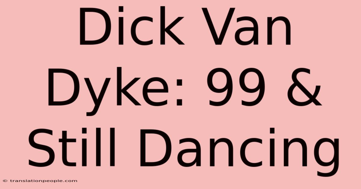 Dick Van Dyke: 99 & Still Dancing