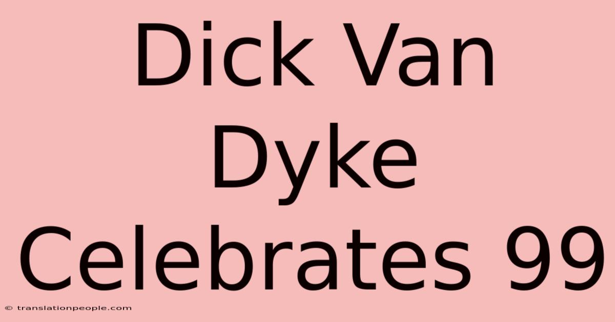 Dick Van Dyke Celebrates 99