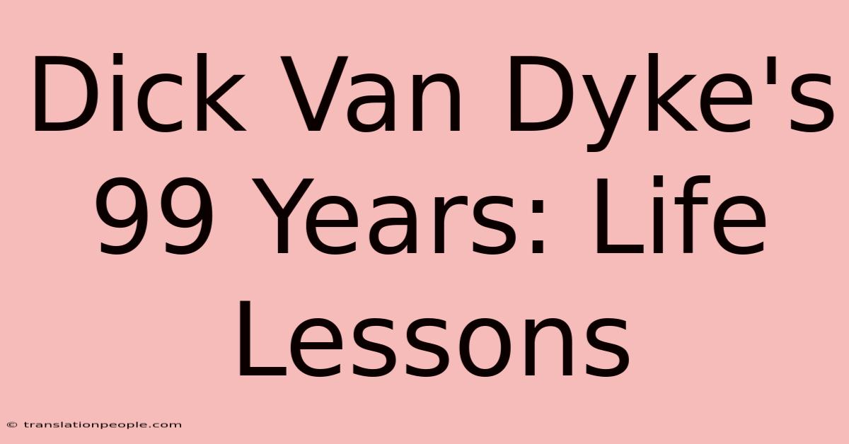 Dick Van Dyke's 99 Years: Life Lessons