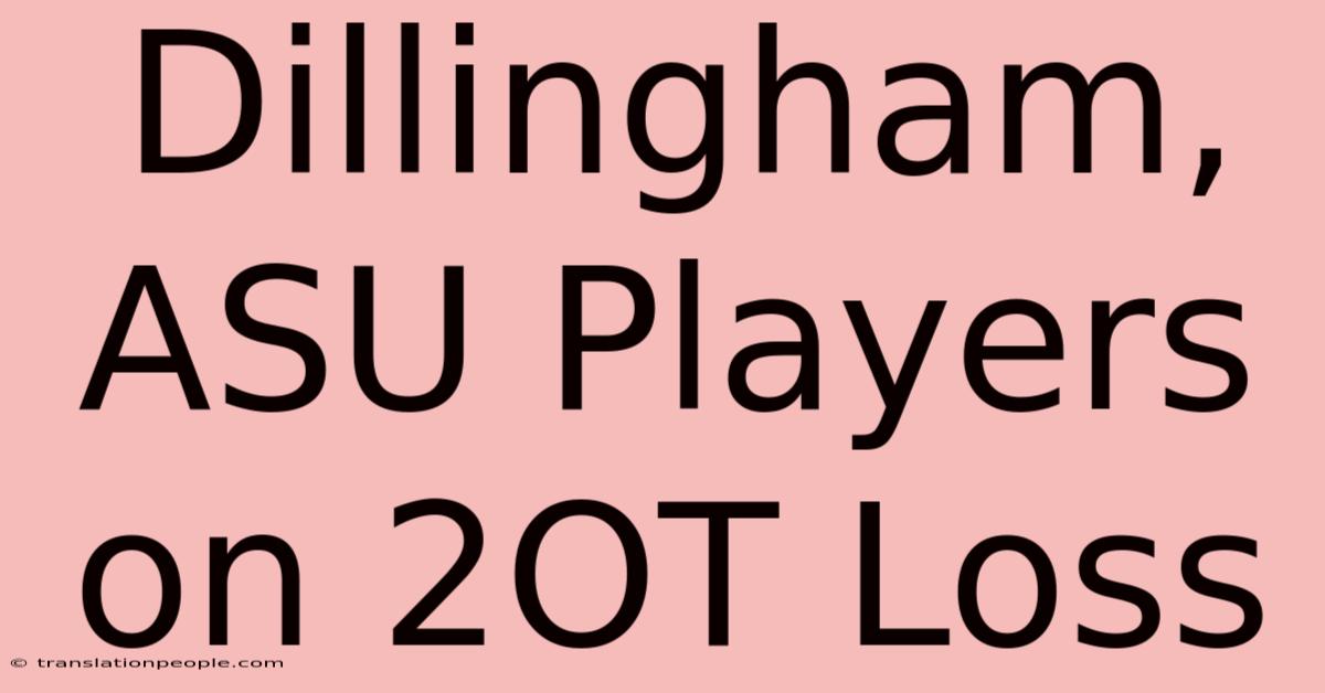 Dillingham, ASU Players On 2OT Loss