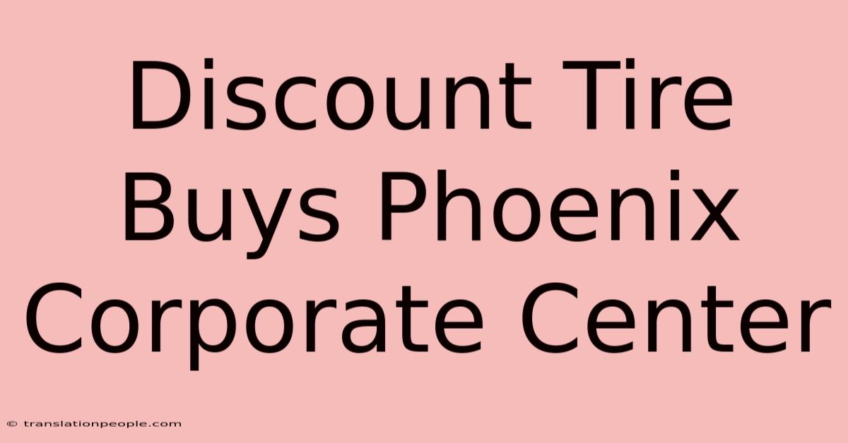 Discount Tire Buys Phoenix Corporate Center