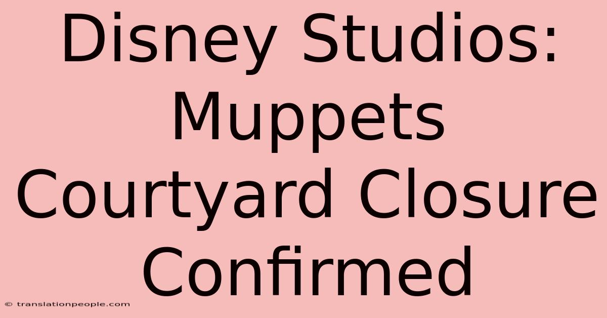 Disney Studios: Muppets Courtyard Closure Confirmed