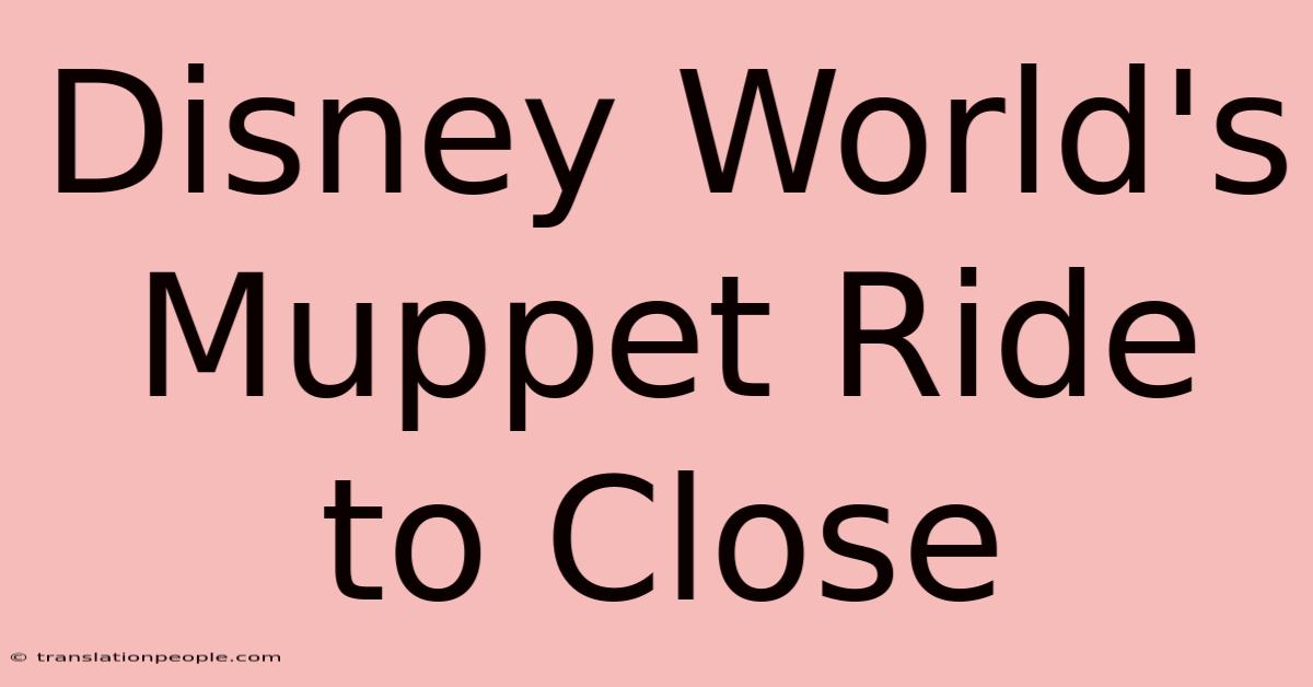 Disney World's Muppet Ride To Close