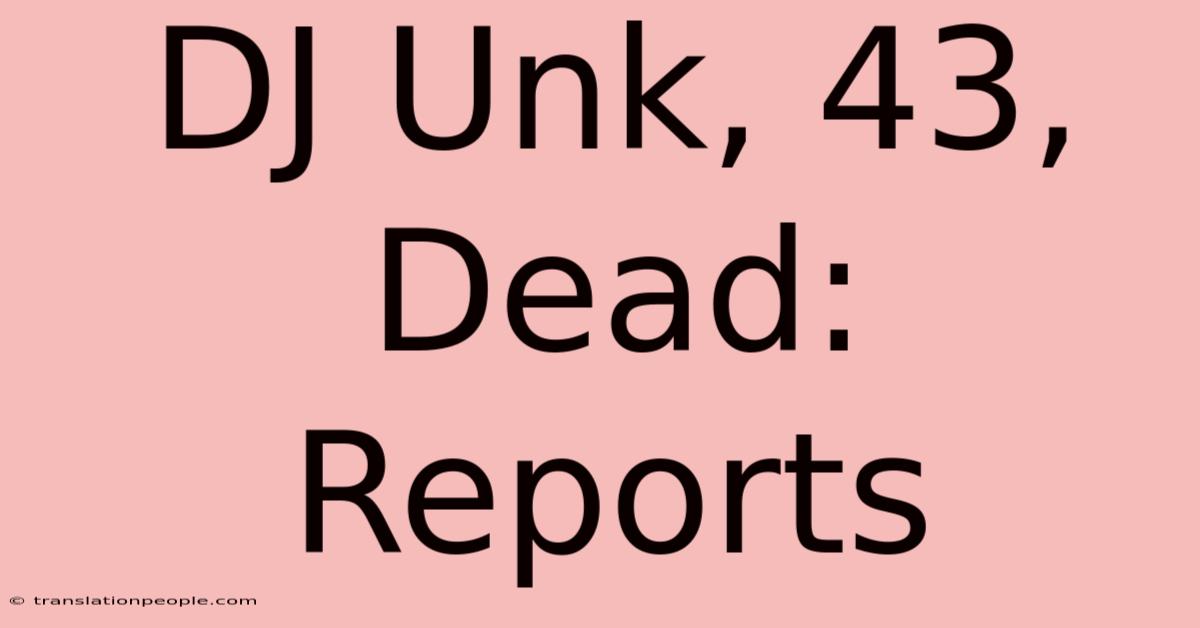 DJ Unk, 43, Dead: Reports