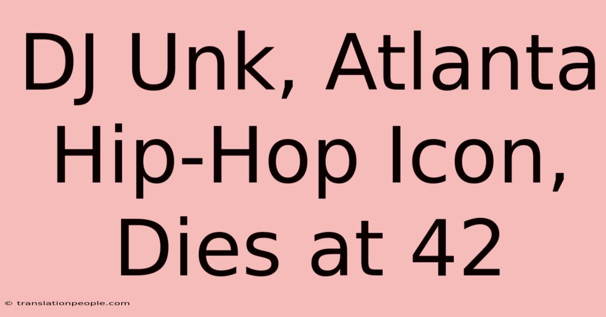 DJ Unk, Atlanta Hip-Hop Icon, Dies At 42