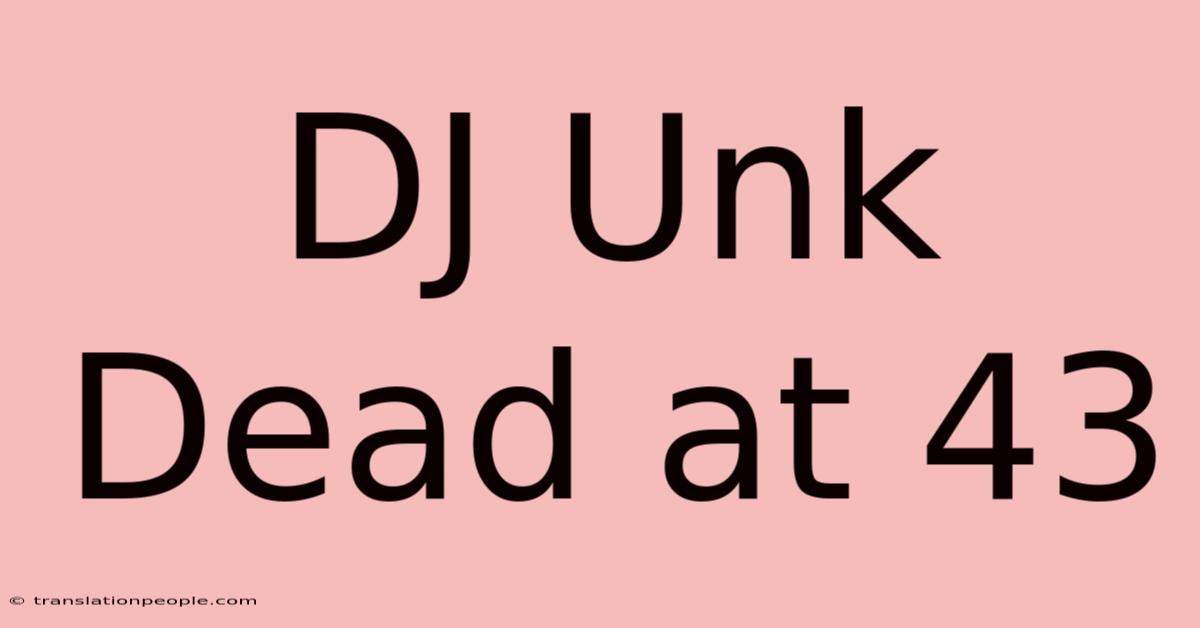 DJ Unk Dead At 43