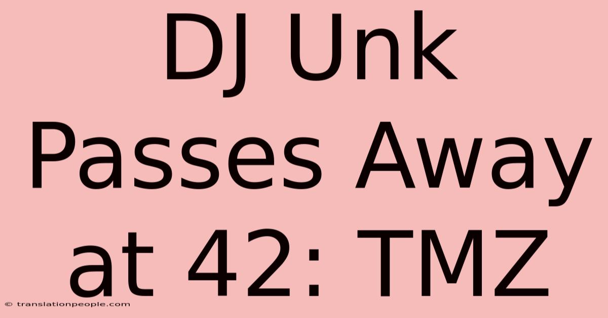 DJ Unk Passes Away At 42: TMZ