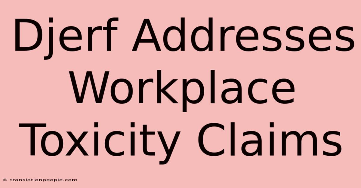 Djerf Addresses Workplace Toxicity Claims