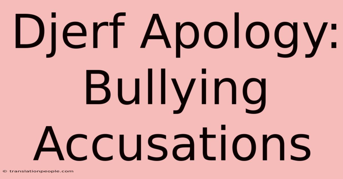 Djerf Apology: Bullying Accusations