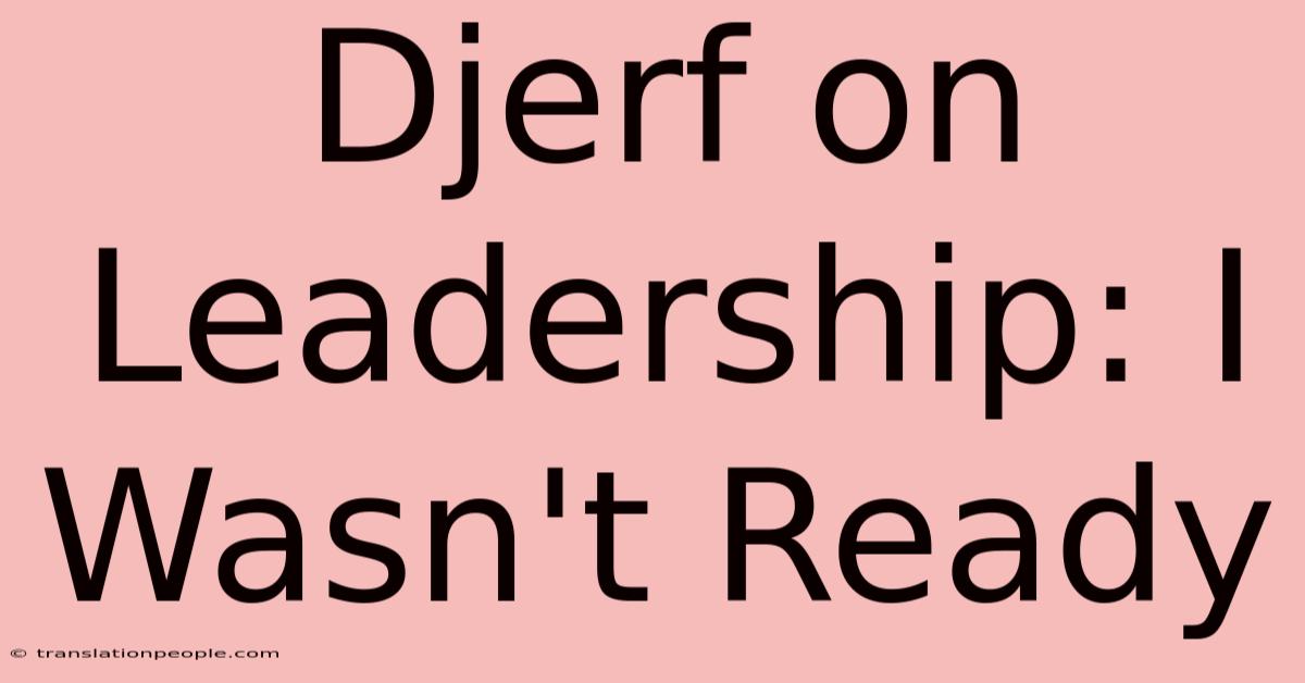 Djerf On Leadership: I Wasn't Ready