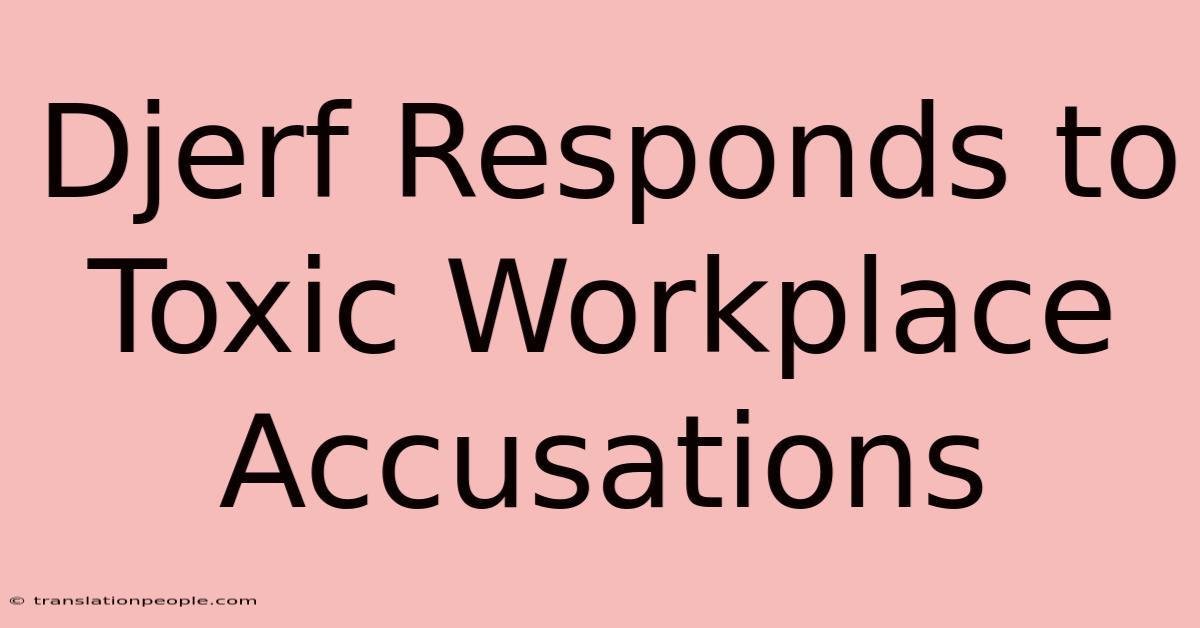 Djerf Responds To Toxic Workplace Accusations