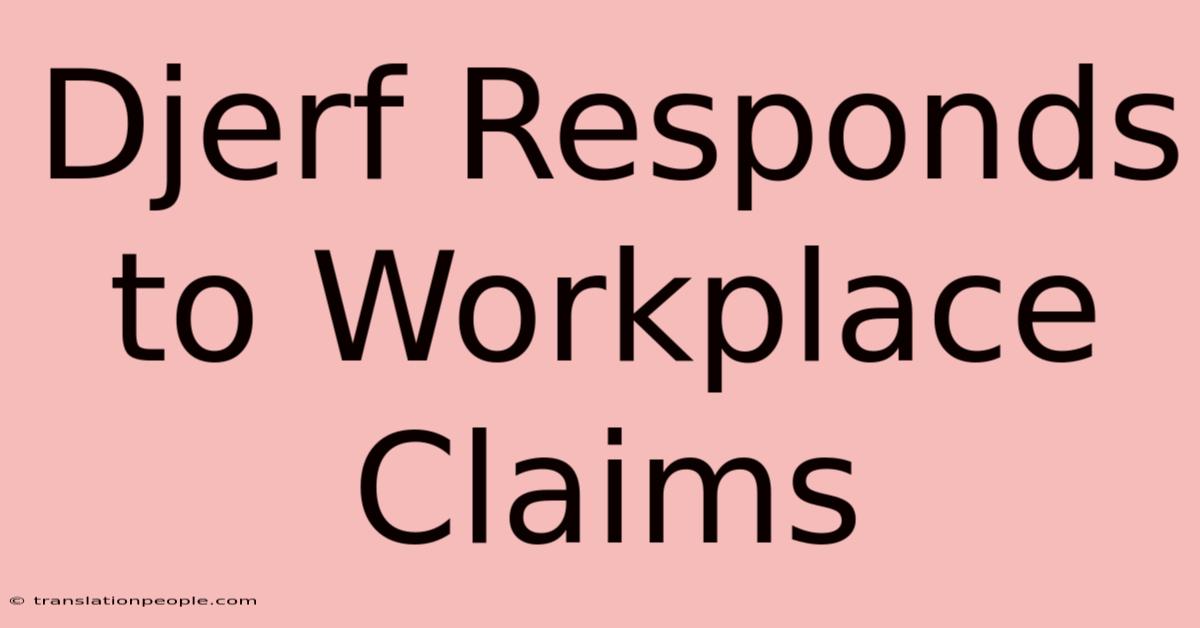 Djerf Responds To Workplace Claims